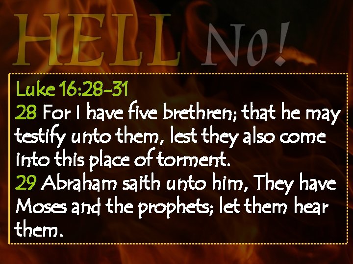 Luke 16: 28 -31 28 For I have five brethren; that he may testify