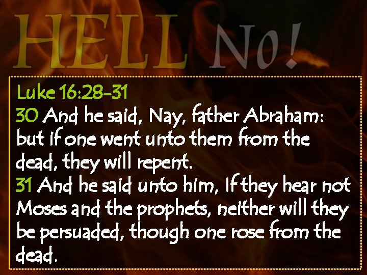 Luke 16: 28 -31 30 And he said, Nay, father Abraham: but if one