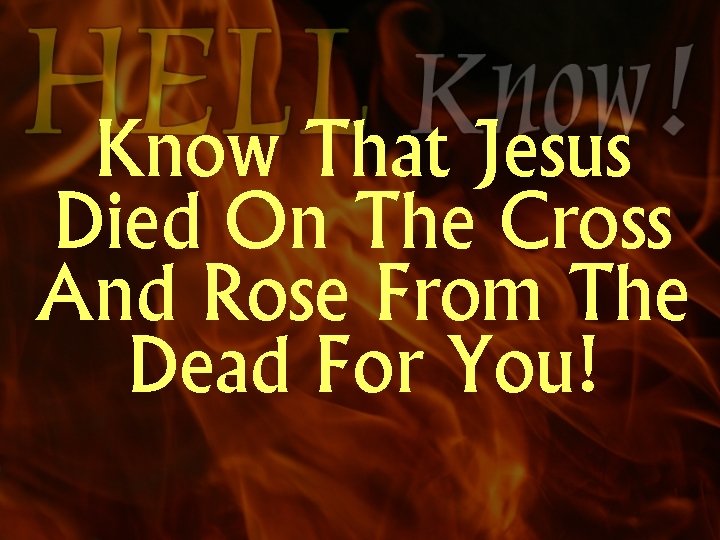 Know That Jesus Died On The Cross And Rose From The Dead For You!