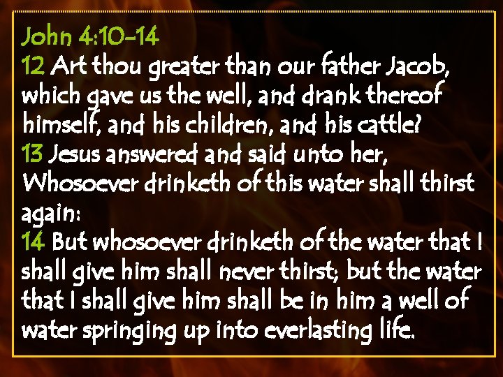 John 4: 10 -14 12 Art thou greater than our father Jacob, which gave