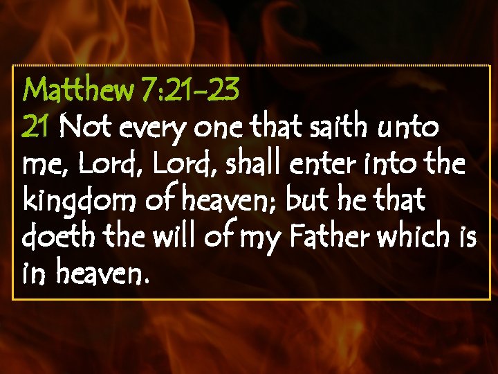 Matthew 7: 21 -23 21 Not every one that saith unto me, Lord, shall
