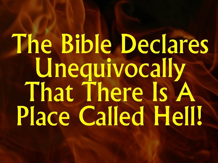 The Bible Declares Unequivocally That There Is A Place Called Hell! 