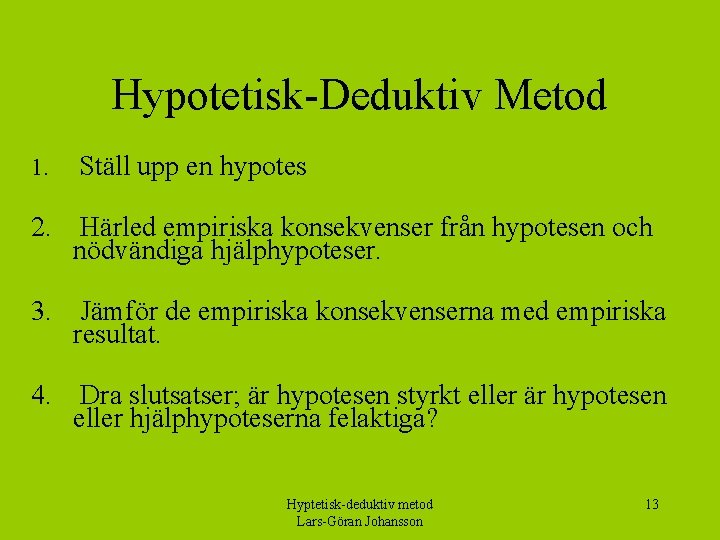 Hypotetisk-Deduktiv Metod 1. Ställ upp en hypotes 2. Härled empiriska konsekvenser från hypotesen och