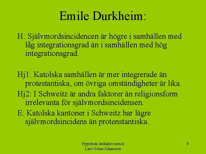 Emile Durkheim: H: Självmordsincidencen är högre i samhällen med låg integrationsgrad än i samhällen