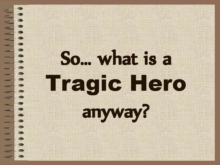 So… what is a Tragic Hero anyway? So… what is a Tragic Hero anyway?