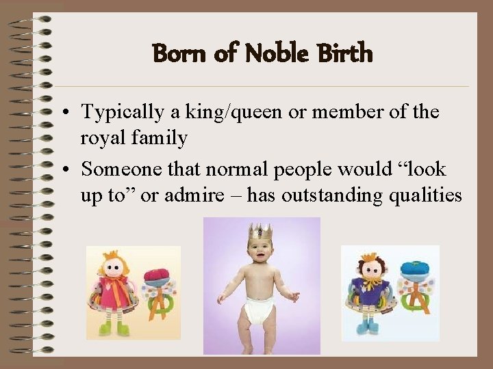 Born of Noble Birth • Typically a king/queen or member of the royal family Born of Noble Birth • Typically a king/queen or member of the royal family