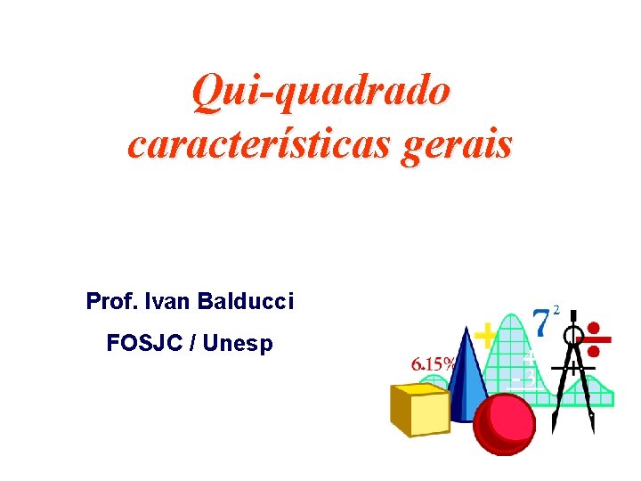 Qui-quadrado características gerais Prof. Ivan Balducci FOSJC / Unesp 