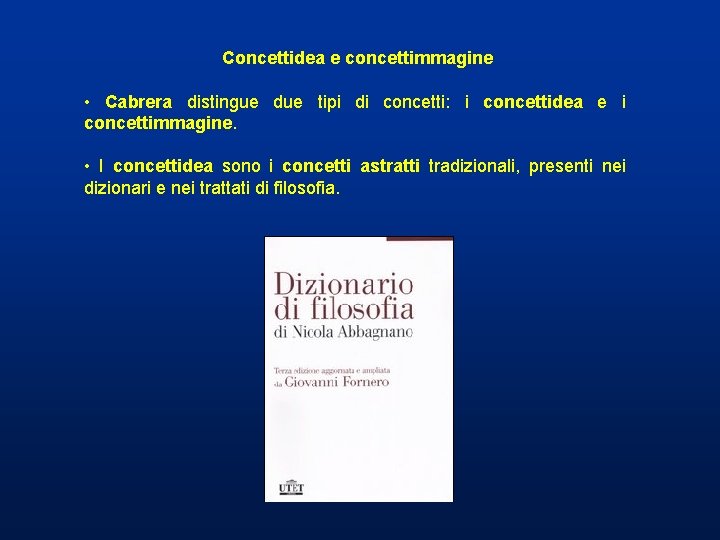 Concettidea e concettimmagine • Cabrera distingue due tipi di concetti: i concettidea e i Concettidea e concettimmagine • Cabrera distingue due tipi di concetti: i concettidea e i