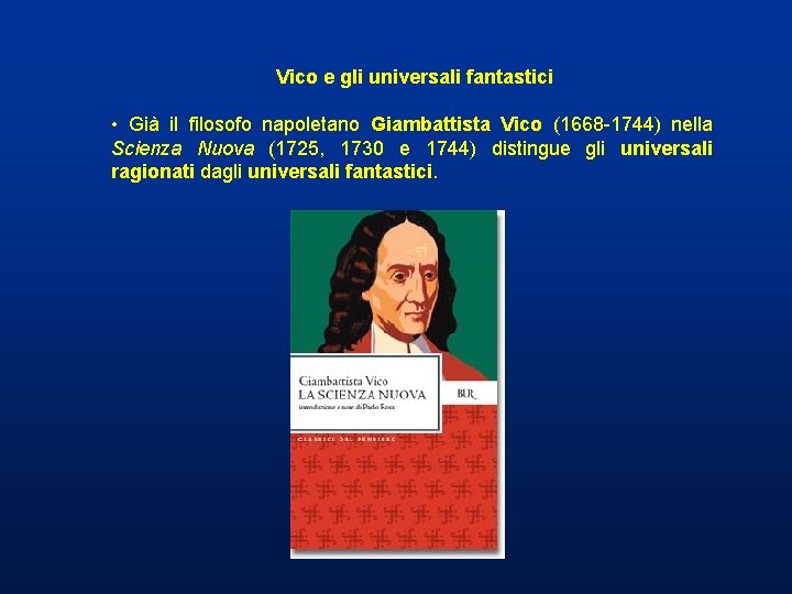 Vico e gli universali fantastici • Già il filosofo napoletano Giambattista Vico (1668 -1744) Vico e gli universali fantastici • Già il filosofo napoletano Giambattista Vico (1668 -1744)