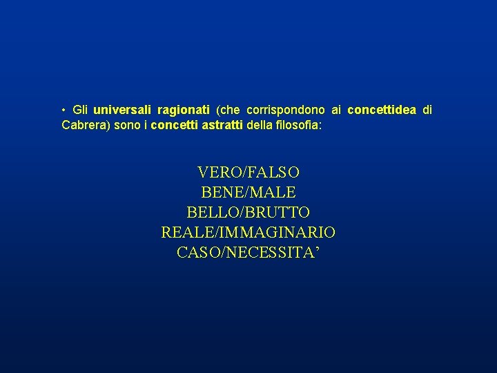 • Gli universali ragionati (che corrispondono ai concettidea di Cabrera) sono i concetti • Gli universali ragionati (che corrispondono ai concettidea di Cabrera) sono i concetti