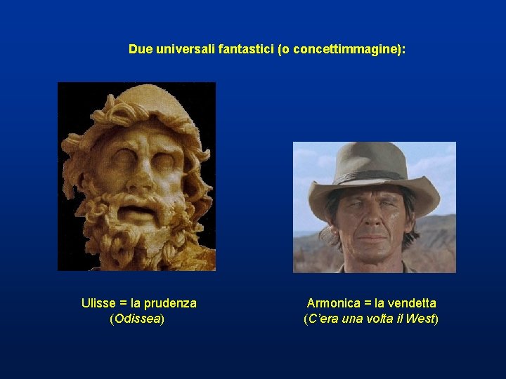 Due universali fantastici (o concettimmagine): Ulisse = la prudenza (Odissea) Armonica = la vendetta Due universali fantastici (o concettimmagine): Ulisse = la prudenza (Odissea) Armonica = la vendetta