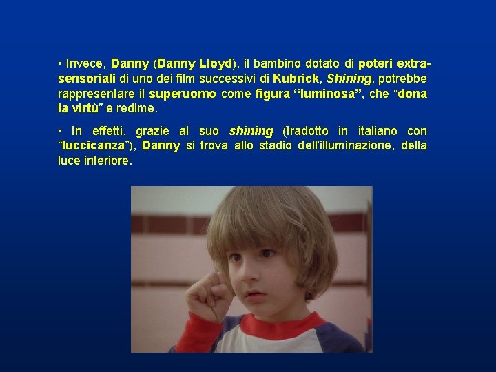 • Invece, Danny (Danny Lloyd), il bambino dotato di poteri extrasensoriali di uno • Invece, Danny (Danny Lloyd), il bambino dotato di poteri extrasensoriali di uno