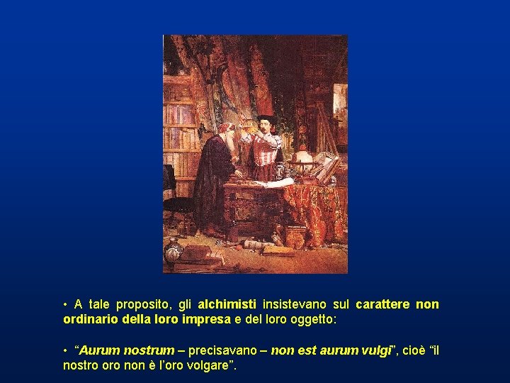 • A tale proposito, gli alchimisti insistevano sul carattere non ordinario della loro • A tale proposito, gli alchimisti insistevano sul carattere non ordinario della loro