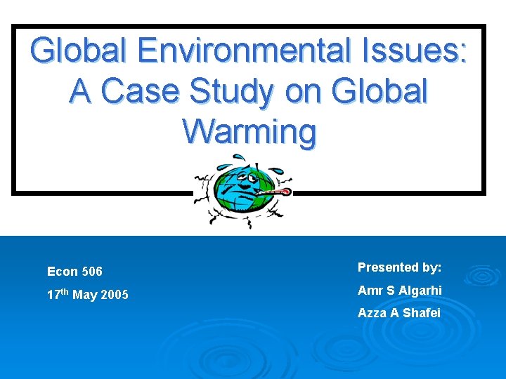 Global Environmental Issues: A Case Study on Global Warming OOOPS Econ 506 Presented by: