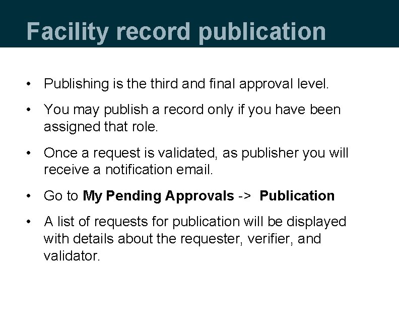 Facility record publication • Publishing is the third and final approval level. • You