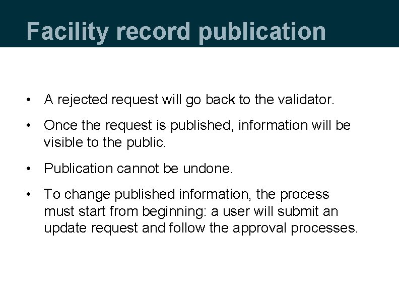 Facility record publication • A rejected request will go back to the validator. •