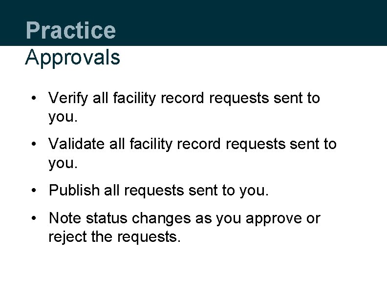 Practice Approvals • Verify all facility record requests sent to you. • Validate all