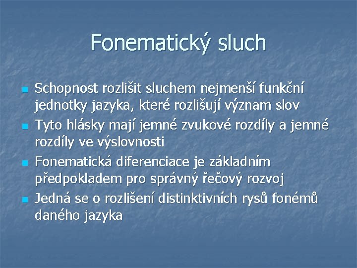 Fonematický sluch n n Schopnost rozlišit sluchem nejmenší funkční jednotky jazyka, které rozlišují význam