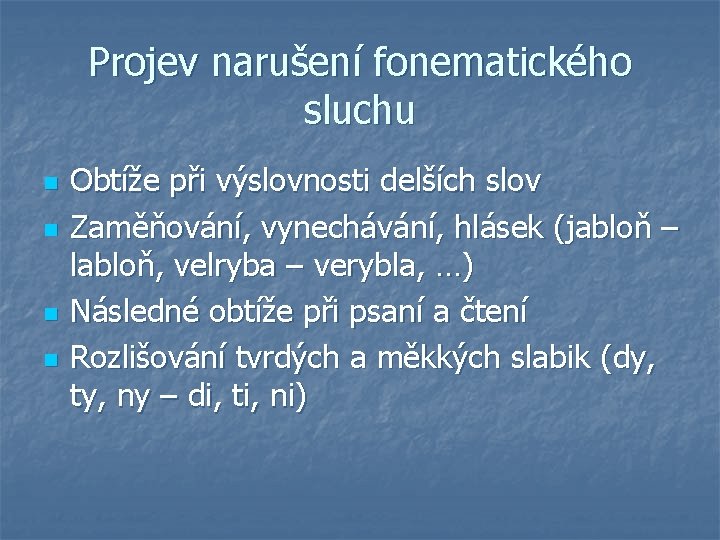 Projev narušení fonematického sluchu n n Obtíže při výslovnosti delších slov Zaměňování, vynechávání, hlásek