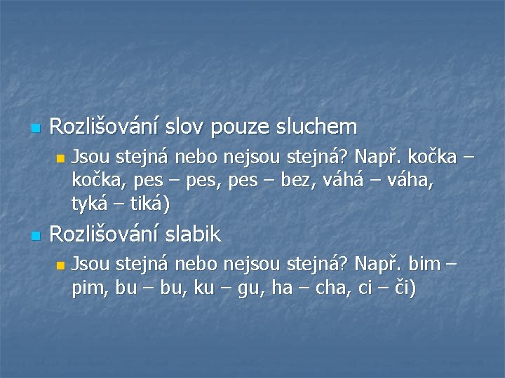 n Rozlišování slov pouze sluchem n n Jsou stejná nebo nejsou stejná? Např. kočka