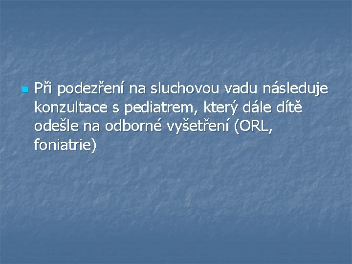 n Při podezření na sluchovou vadu následuje konzultace s pediatrem, který dále dítě odešle