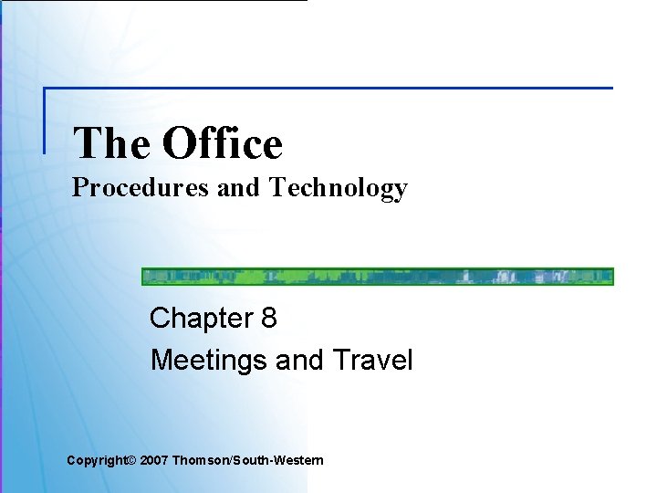 The Office Procedures and Technology Chapter 8 Meetings and Travel Copyright© 2007 Thomson/South-Western The Office Procedures and Technology Chapter 8 Meetings and Travel Copyright© 2007 Thomson/South-Western