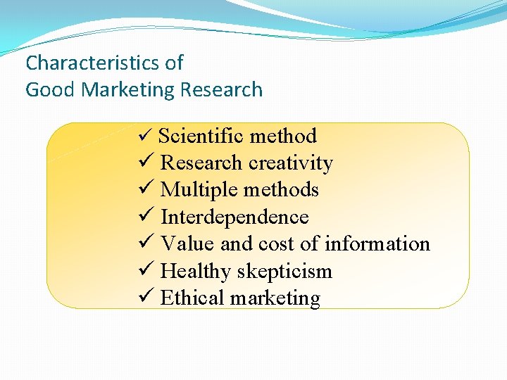 Characteristics of Good Marketing Research ü Scientific method ü Research creativity ü Multiple methods