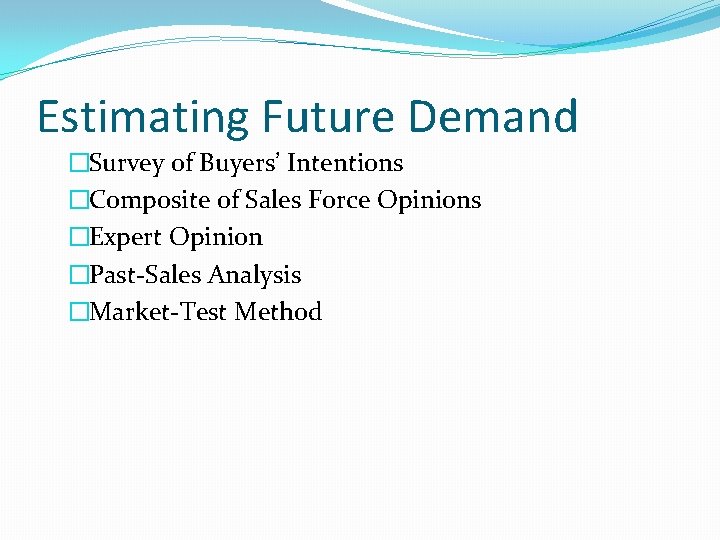 Estimating Future Demand �Survey of Buyers’ Intentions �Composite of Sales Force Opinions �Expert Opinion Estimating Future Demand �Survey of Buyers’ Intentions �Composite of Sales Force Opinions �Expert Opinion