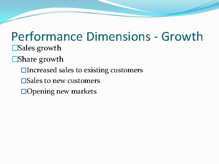 Performance Dimensions - Growth �Sales growth �Share growth �Increased sales to existing customers �Sales