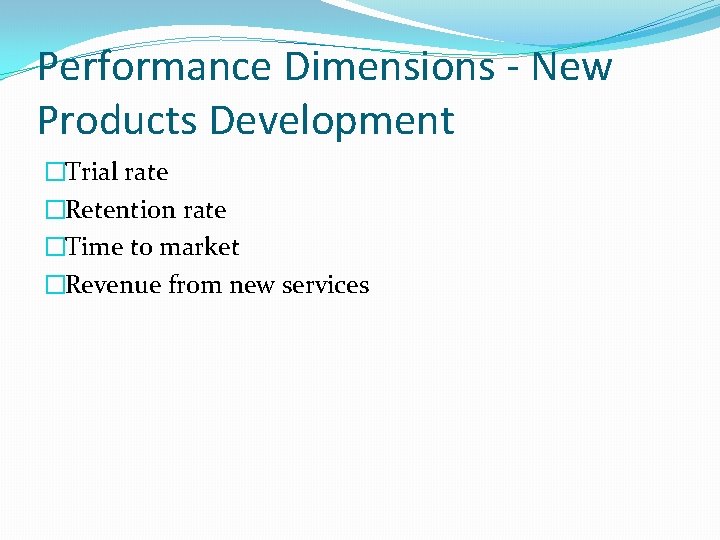 Performance Dimensions - New Products Development �Trial rate �Retention rate �Time to market �Revenue Performance Dimensions - New Products Development �Trial rate �Retention rate �Time to market �Revenue