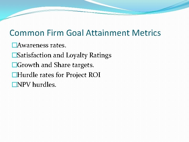 Common Firm Goal Attainment Metrics �Awareness rates. �Satisfaction and Loyalty Ratings �Growth and Share Common Firm Goal Attainment Metrics �Awareness rates. �Satisfaction and Loyalty Ratings �Growth and Share