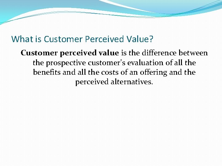 What is Customer Perceived Value? Customer perceived value is the difference between the prospective