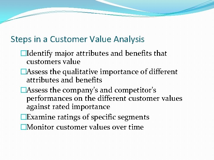 Steps in a Customer Value Analysis �Identify major attributes and benefits that customers value