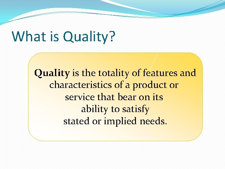 What is Quality? Quality is the totality of features and characteristics of a product