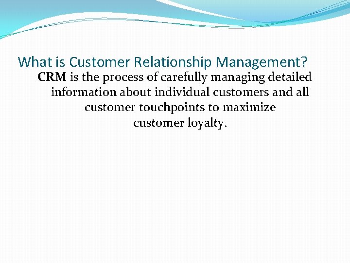 What is Customer Relationship Management? CRM is the process of carefully managing detailed information