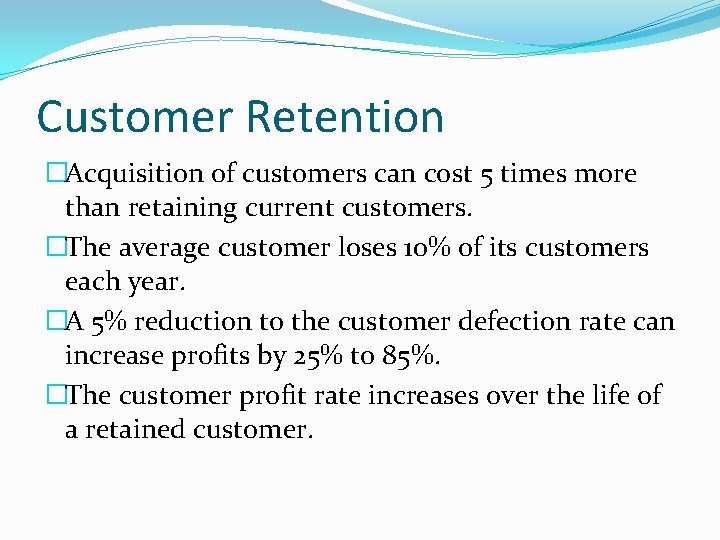 Customer Retention �Acquisition of customers can cost 5 times more than retaining current customers.