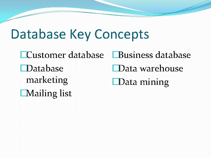 Database Key Concepts �Customer database �Business database �Data warehouse marketing �Data mining �Mailing list