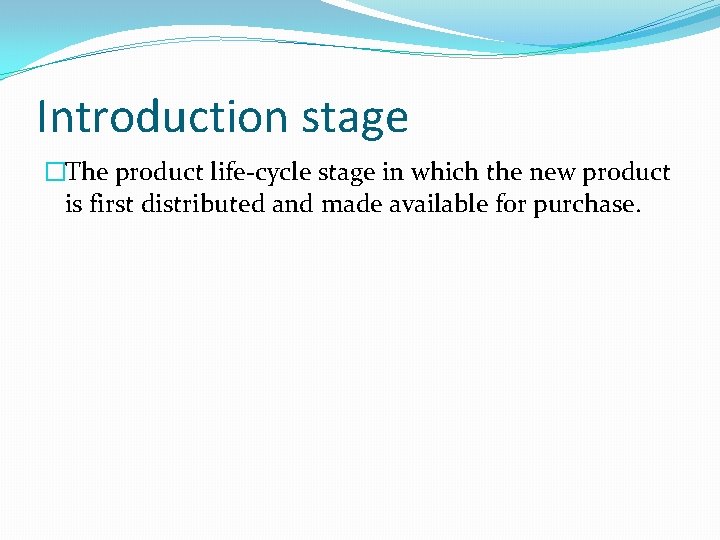 Introduction stage �The product life-cycle stage in which the new product is first distributed Introduction stage �The product life-cycle stage in which the new product is first distributed