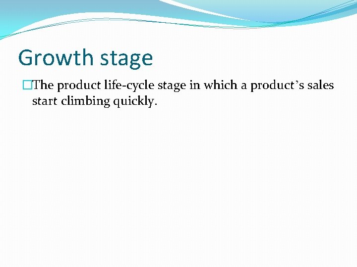 Growth stage �The product life-cycle stage in which a product’s sales start climbing quickly.