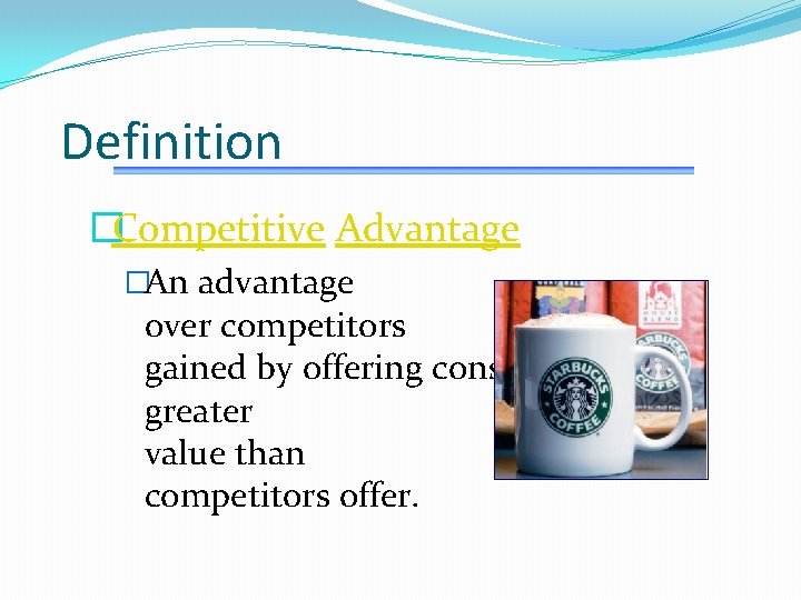 Definition �Competitive Advantage �An advantage over competitors gained by offering consumers greater value than Definition �Competitive Advantage �An advantage over competitors gained by offering consumers greater value than
