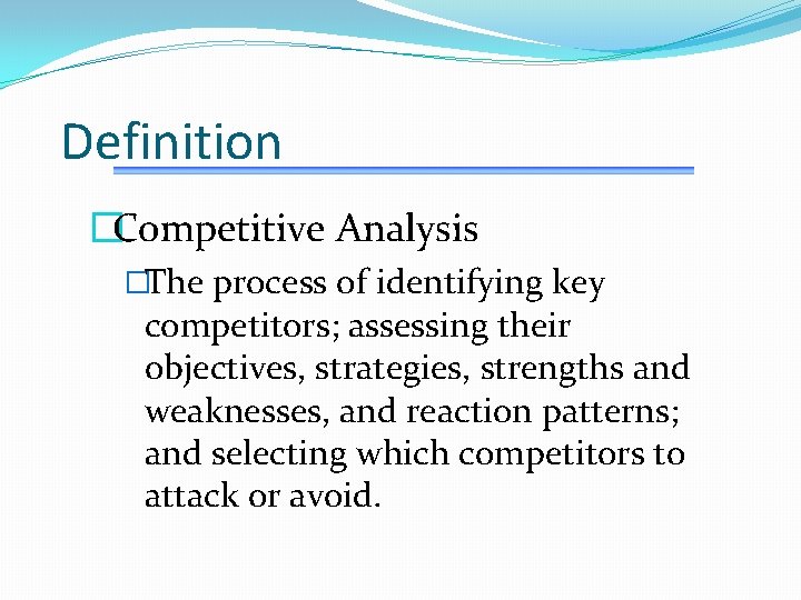 Definition �Competitive Analysis �The process of identifying key competitors; assessing their objectives, strategies, strengths