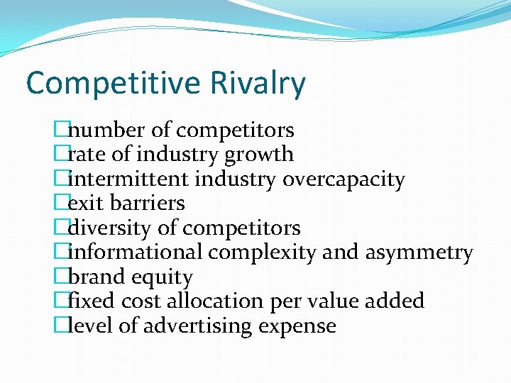 Competitive Rivalry �number of competitors �rate of industry growth �intermittent industry overcapacity �exit barriers