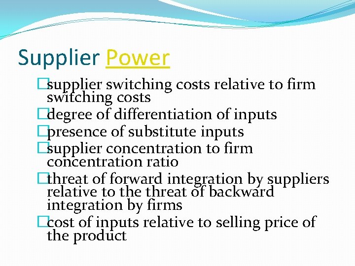 Supplier Power �supplier switching costs relative to firm switching costs �degree of differentiation of