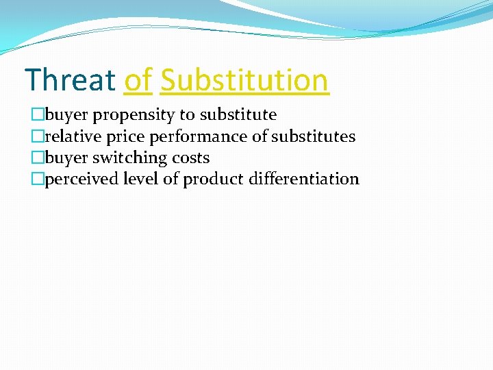 Threat of Substitution �buyer propensity to substitute �relative price performance of substitutes �buyer switching