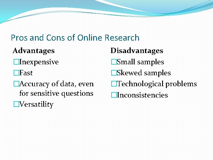 Pros and Cons of Online Research Advantages �Inexpensive �Fast �Accuracy of data, even for