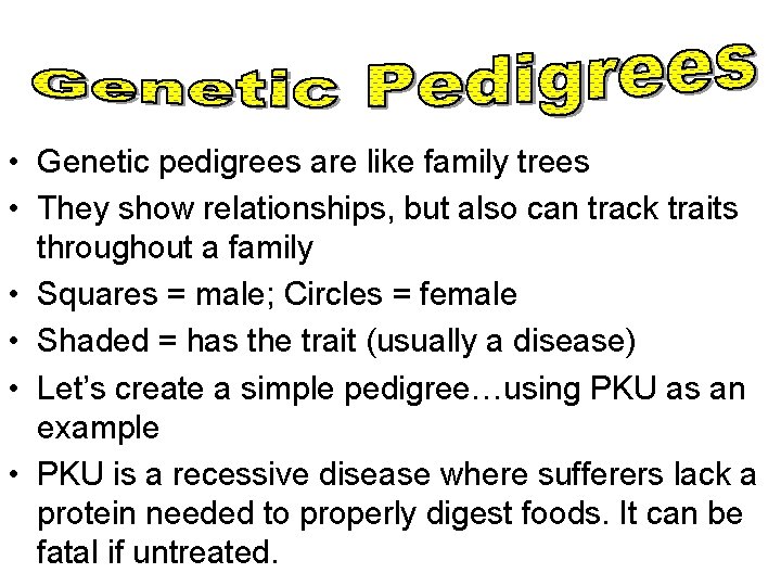  • Genetic pedigrees are like family trees • They show relationships, but also