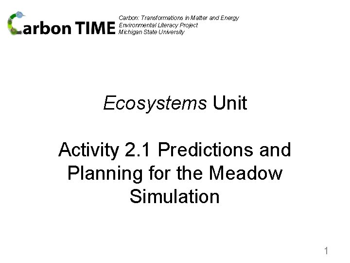 Carbon: Transformations in Matter and Energy Environmental Literacy Project Michigan State University Ecosystems Unit