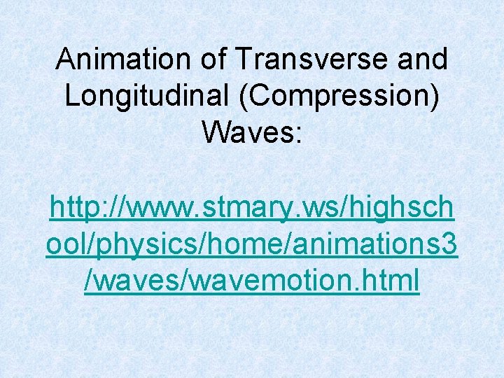 Animation of Transverse and Longitudinal (Compression) Waves: http: //www. stmary. ws/highsch ool/physics/home/animations 3 /waves/wavemotion. Animation of Transverse and Longitudinal (Compression) Waves: http: //www. stmary. ws/highsch ool/physics/home/animations 3 /waves/wavemotion.