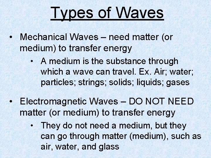 Types of Waves • Mechanical Waves – need matter (or medium) to transfer energy Types of Waves • Mechanical Waves – need matter (or medium) to transfer energy