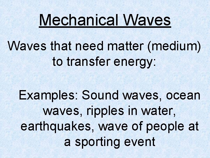 Mechanical Waves that need matter (medium) to transfer energy: Examples: Sound waves, ocean waves, Mechanical Waves that need matter (medium) to transfer energy: Examples: Sound waves, ocean waves,